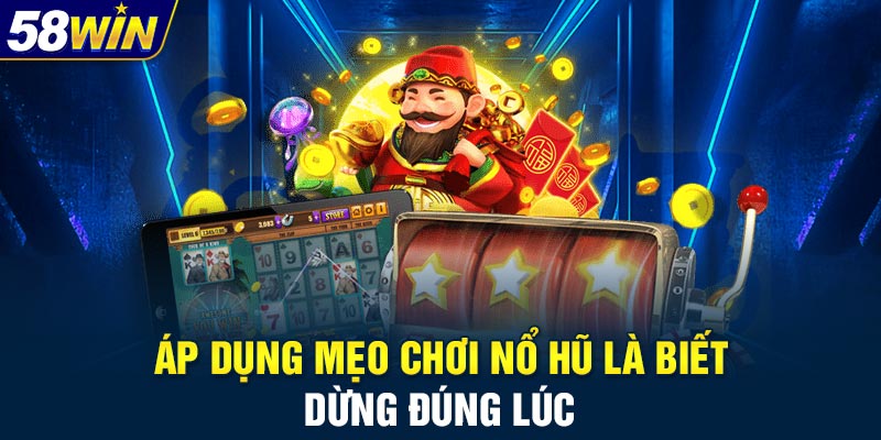 Áp dụng mẹo chơi nổ hũ là biết dừng đúng lúc