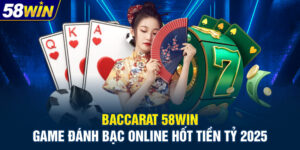 Baccarat 58WIN - Game Đánh Bạc Online Hốt Tiền Tỷ 2025