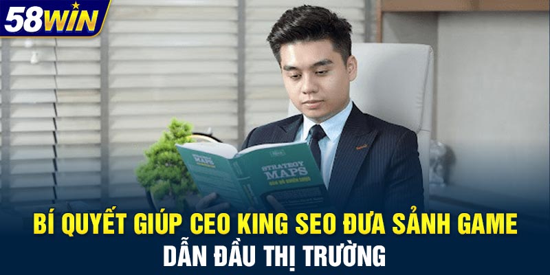 Bí quyết giúp CEO King SEO đưa sảnh game dẫn đầu thị trường