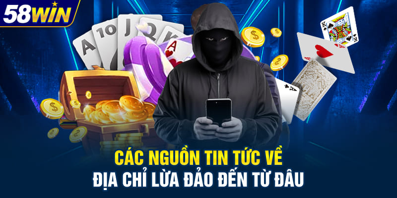 Các nguồn tin tức về địa chỉ lừa đảo đến từ đâu