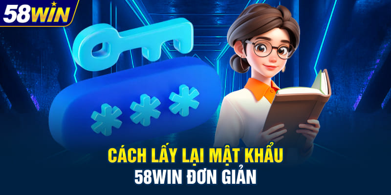 Cách lấy lại mật khẩu 58WIN đơn giản