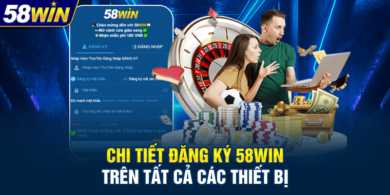 Chi tiết đăng ký 58WIN trên tất cả các thiết bị