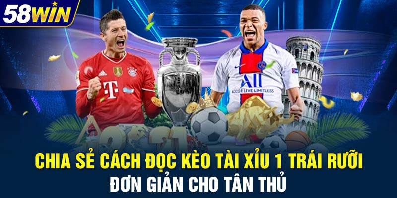 Chia sẻ cách đọc kèo tài xỉu 1 trái rưỡi đơn giản cho tân thủ