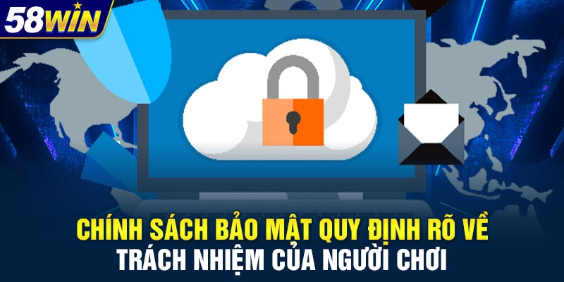 Chính sách bảo mật quy định rõ về trách nhiệm của người chơi