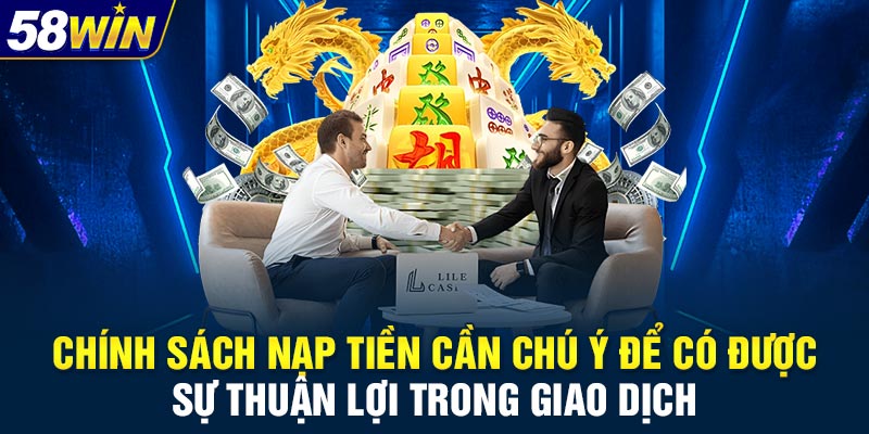 Chính sách nạp tiền cần chú ý để có được sự thuận lợi trong giao dịch