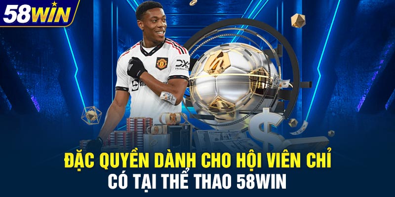 Đặc quyền dành cho hội viên chỉ có tại thể thao 58WIN