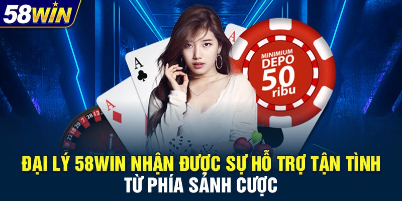 Đại lý 58WIN nhận được sự hỗ trợ tận tình từ phía sảnh cược