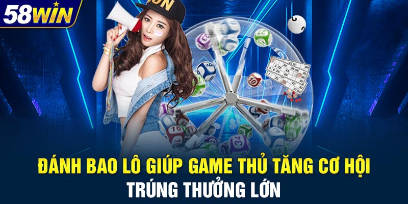 Đánh bao lô giúp game thủ tăng cơ hội trúng thưởng lớn