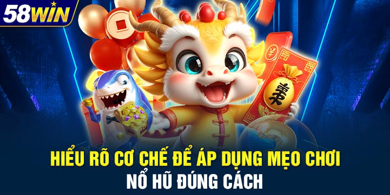 Hiểu rõ cơ chế để áp dụng mẹo chơi nổ hũ đúng cách