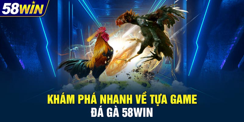 Khám phá nhanh về tựa game đá gà 58WIN