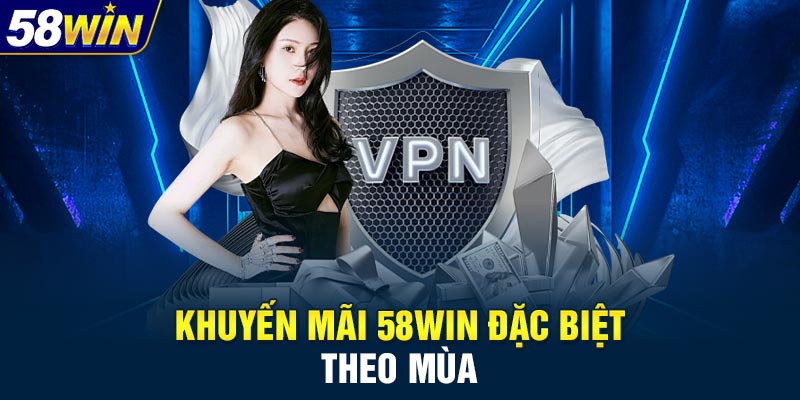 Khuyến mãi 58WIN đặc biệt theo mùa