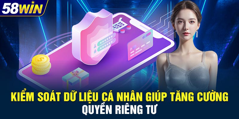 Kiểm soát dữ liệu cá nhân giúp tăng cường quyền riêng tư