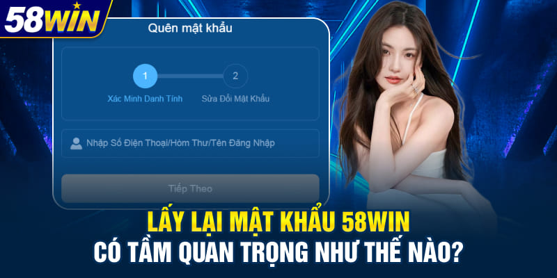 Lấy lại mật khẩu 58WIN có tầm quan trọng như thế nào?