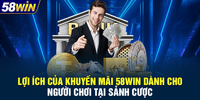 Lợi ích của khuyến mãi 58WIN dành cho người chơi tại sảnh cược