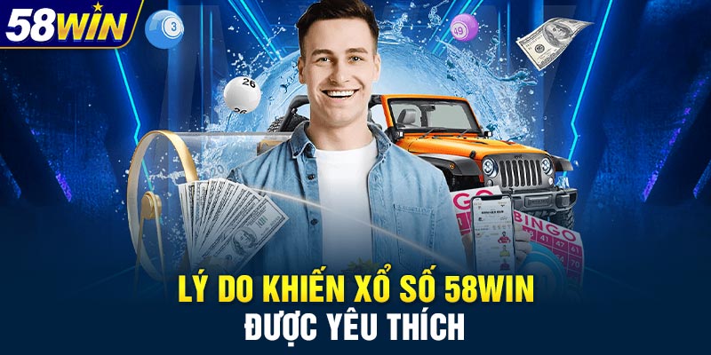 Lý do khiến xổ số 58WIN được yêu thích