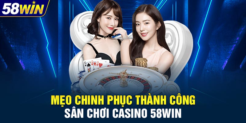 Mẹo chinh phục thành công sân chơi casino 58WIN