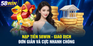 Nạp Tiền 58WIN - Giao Dịch Đơn Giản Và Cực Nhanh Chóng