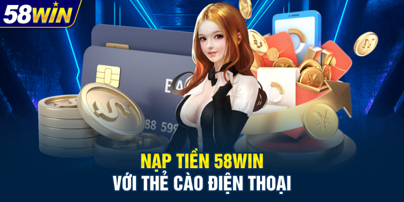Nạp tiền 58WIN với thẻ cào điện thoại