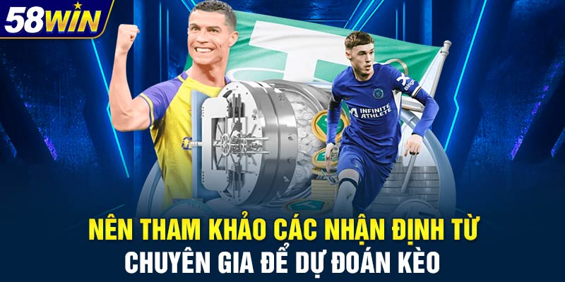 Nên tham khảo các nhận định từ chuyên gia để dự đoán kèo