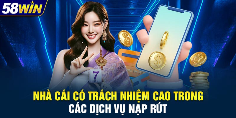 Nhà cái có trách nhiệm cao trong các dịch vụ nạp rút