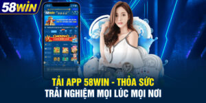 Tải App 58WIN - Thỏa Sức Trải Nghiệm Mọi Lúc Mọi Nơi