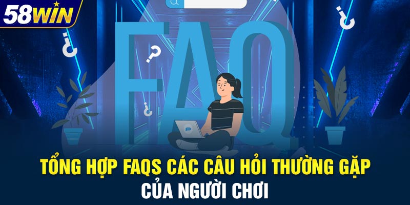 Tổng hợp FAQs các câu hỏi thường gặp của người chơi