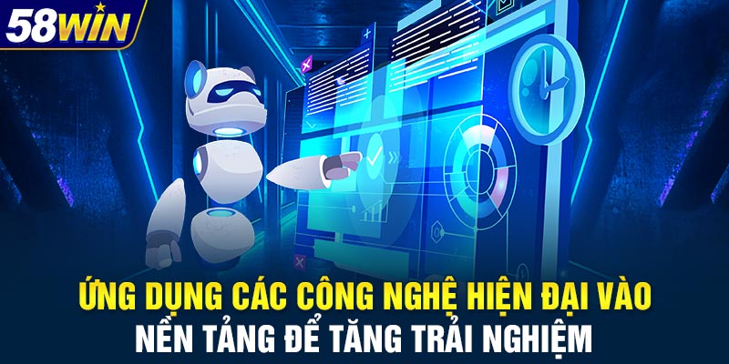 Ứng dụng các công nghệ hiện đại vào nền tảng để tăng trải nghiệm